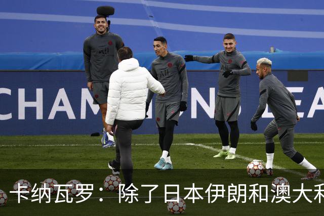 卡纳瓦罗：除了日本伊朗和澳大利亚 所有亚洲球队都需要进步